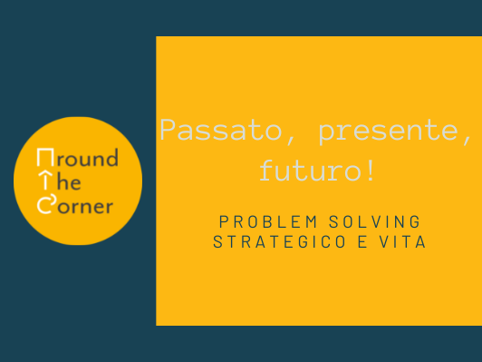 Passato, presente e futuro e problem solving strategico